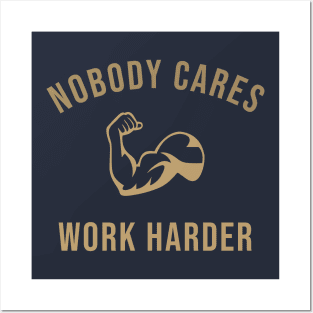 Nobody Cares Work Harder Posters and Art